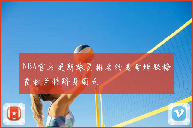 NBA官方更新球员排名约基奇蝉联榜首杜兰特跻身前五