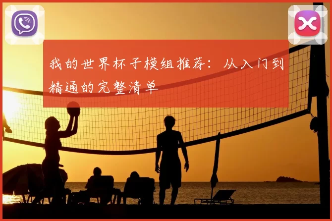 我的世界杯子模组推荐:从入门到精通的完整清单