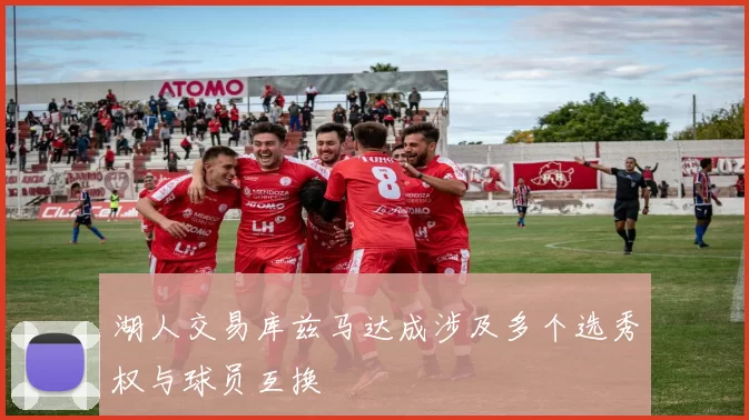 湖人交易库兹马达成涉及多个选秀权与球员互换