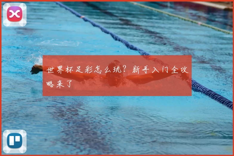 世界杯足彩怎么玩?新手入门全攻略来了