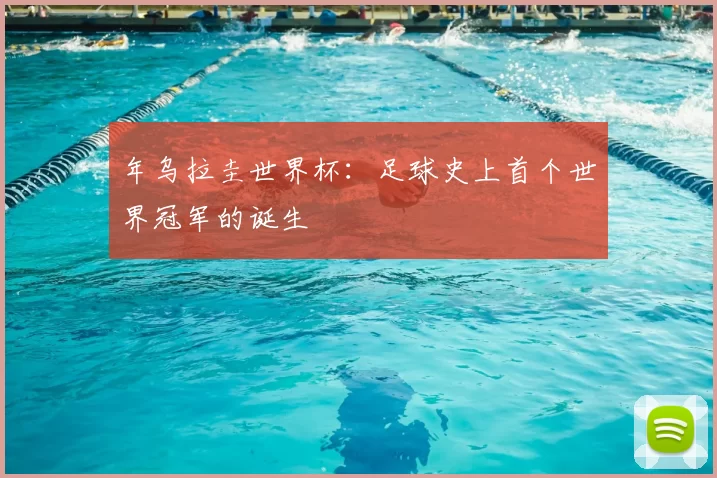 年乌拉圭世界杯：足球史上首个世界冠军的诞生