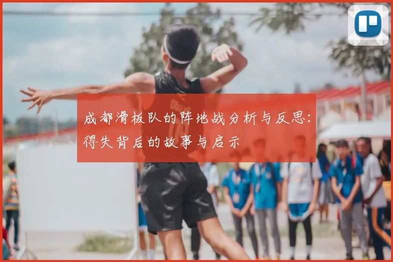 成都滑板队的阵地战分析与反思:得失背后的故事与启示